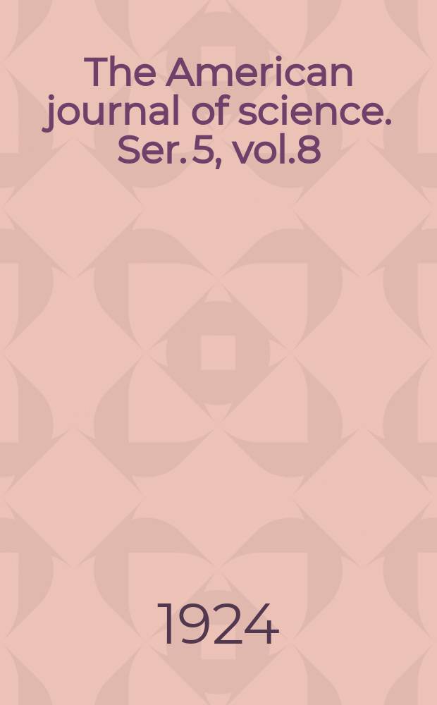 The American journal of science. Ser. 5, vol.8(208), №46