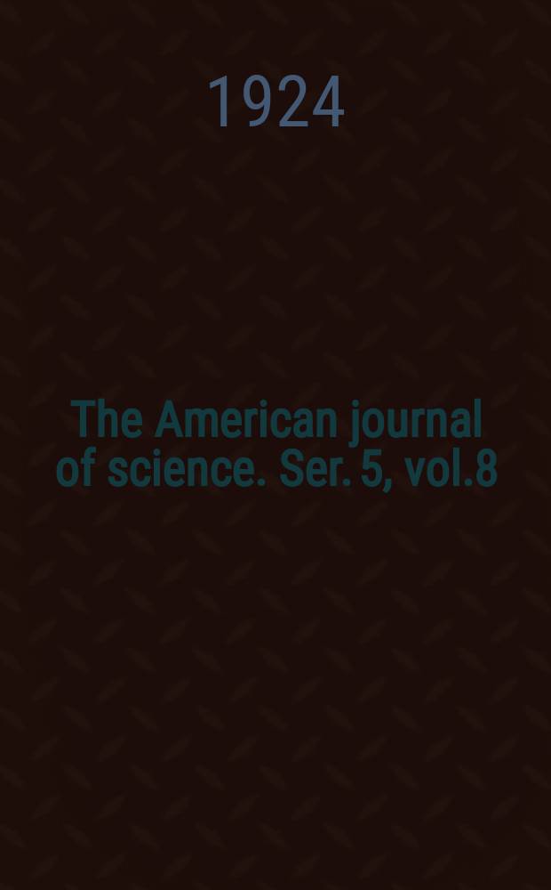 The American journal of science. Ser. 5, vol.8(208), №47