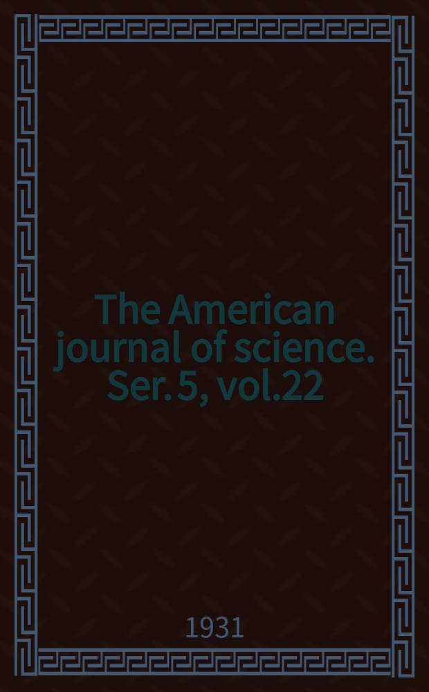 The American journal of science. Ser. 5, vol.22(222), №127