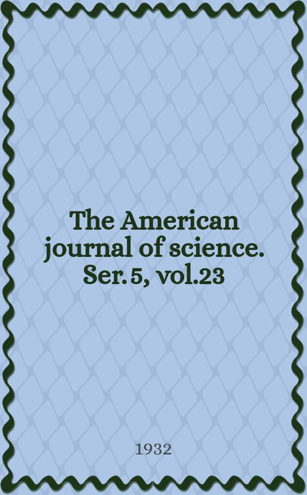 The American journal of science. Ser. 5, vol.23(223), №138