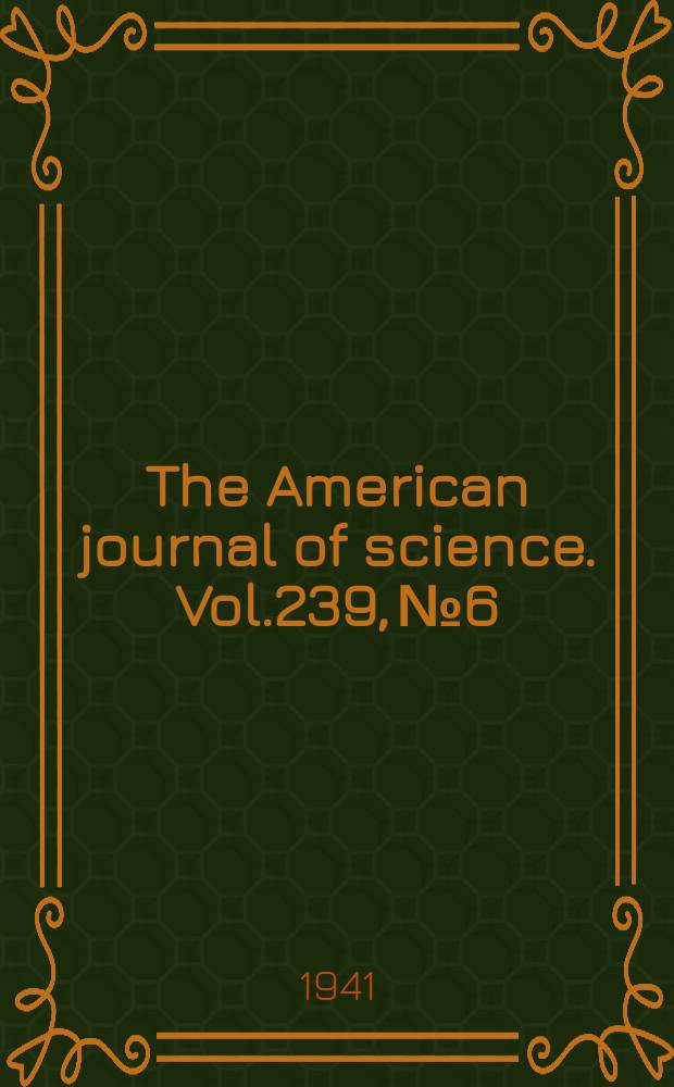 The American journal of science. Vol.239, №6