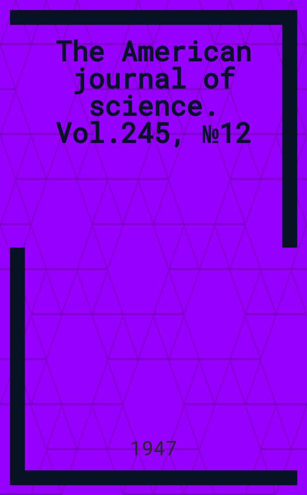 The American journal of science. Vol.245, №12