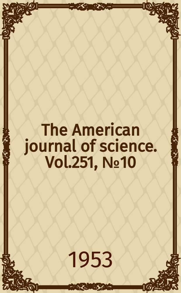 The American journal of science. Vol.251, №10