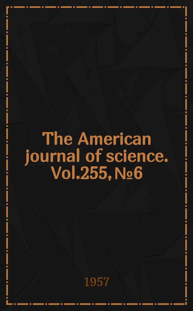 The American journal of science. Vol.255, №6