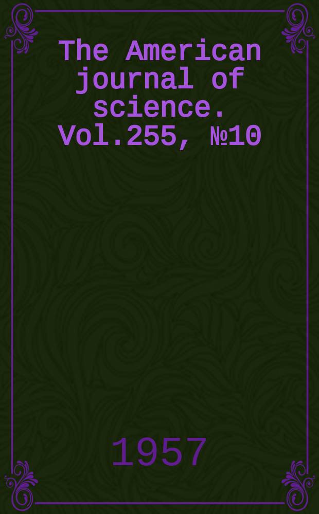 The American journal of science. Vol.255, №10