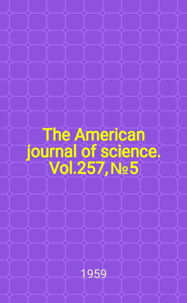 The American journal of science. Vol.257, №5
