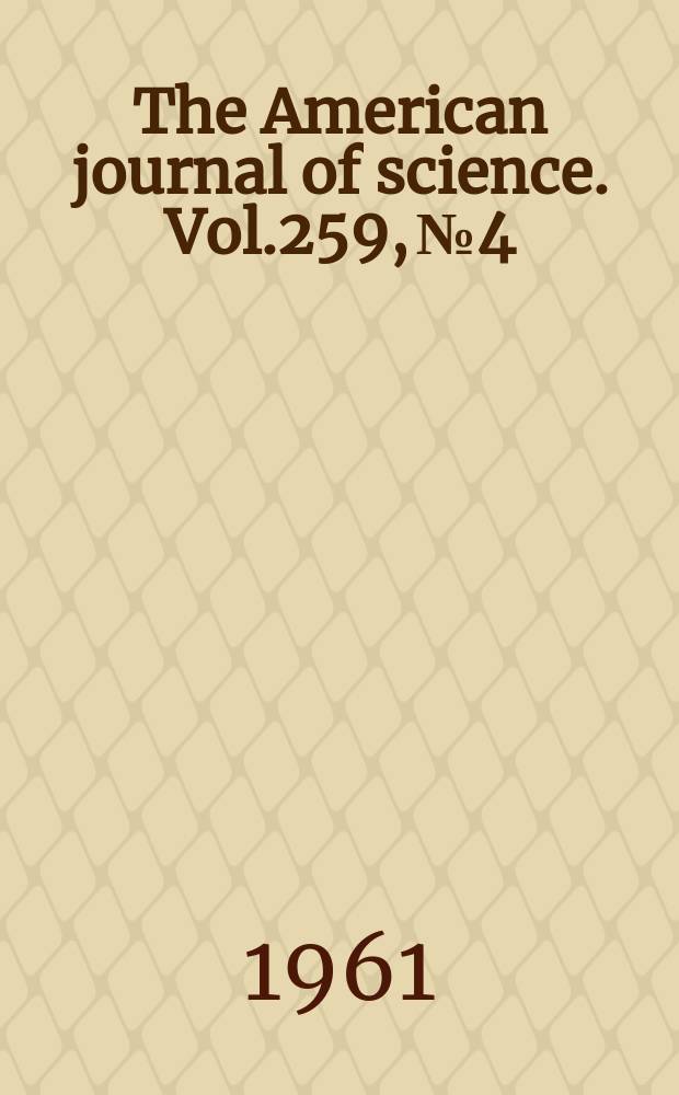 The American journal of science. Vol.259, №4