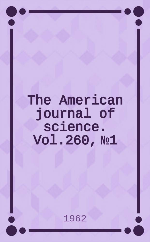 The American journal of science. Vol.260, №1