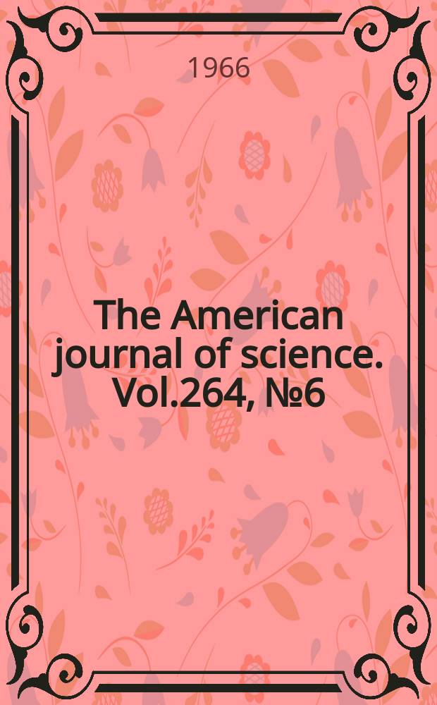 The American journal of science. Vol.264, №6