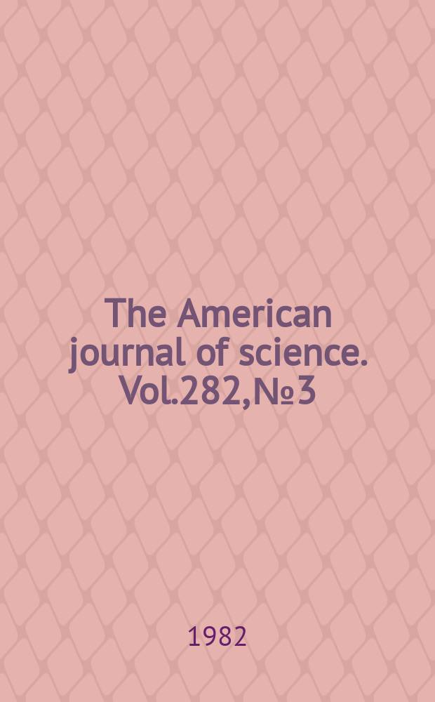 The American journal of science. Vol.282, №3
