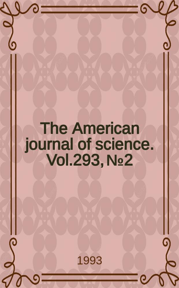 The American journal of science. Vol.293, №2