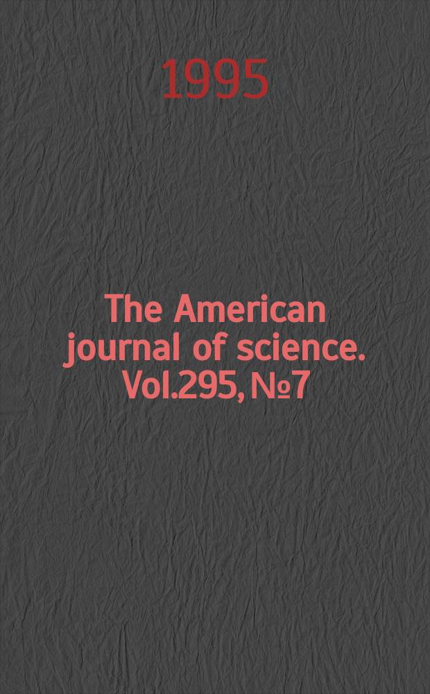 The American journal of science. Vol.295, №7