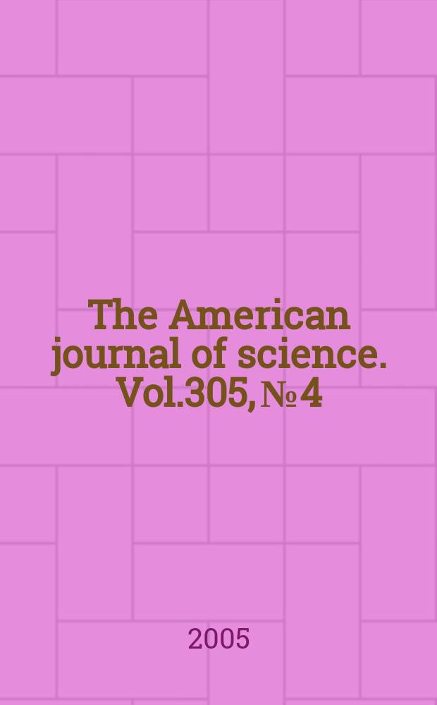 The American journal of science. Vol.305, №4