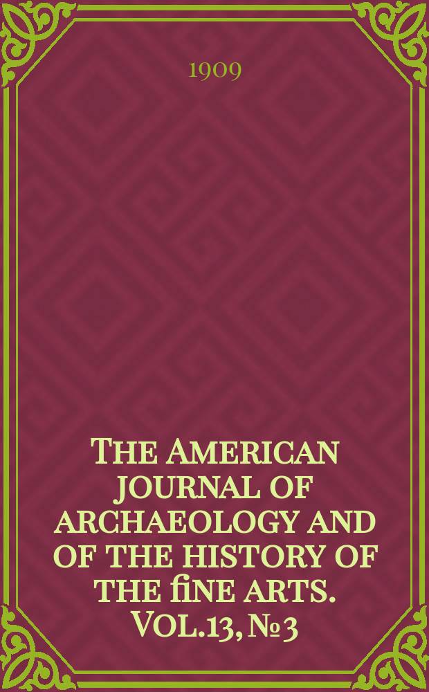 The American journal of archaeology and of the history of the fine arts. Vol.13, №3