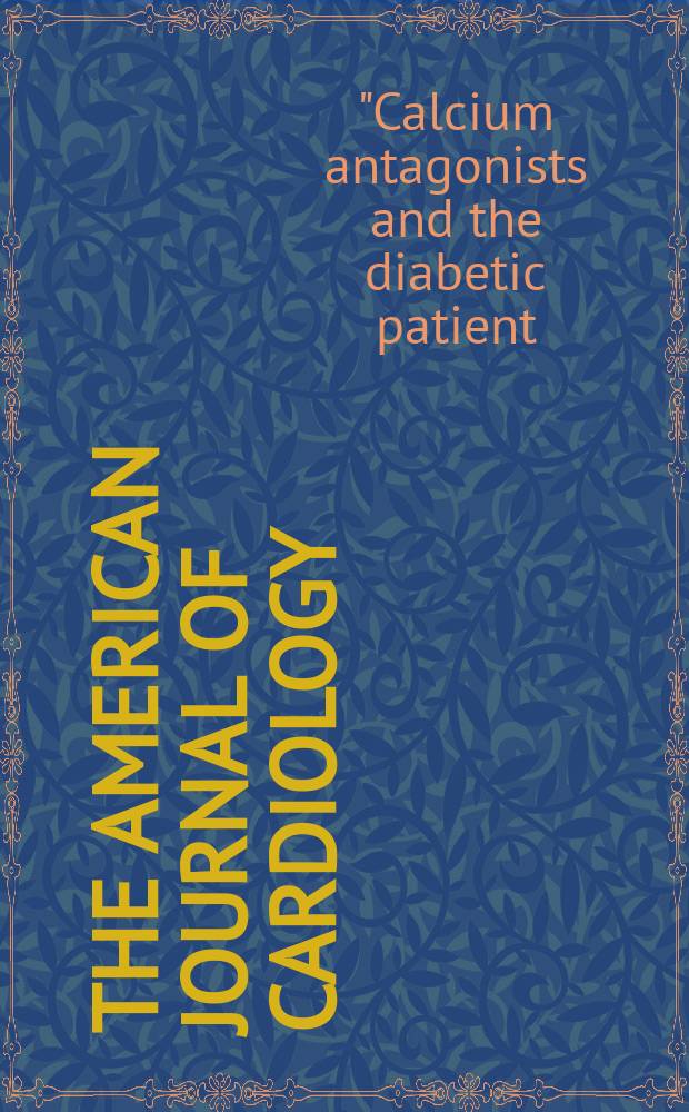 The American journal of cardiology : Official journal of the American college of cardiology A publication of the Yorke group. Vol.82, №9B : "Calcium antagonists and the diabetic patient: recent controversies and future perspectives", symposium (1998; Budapest)