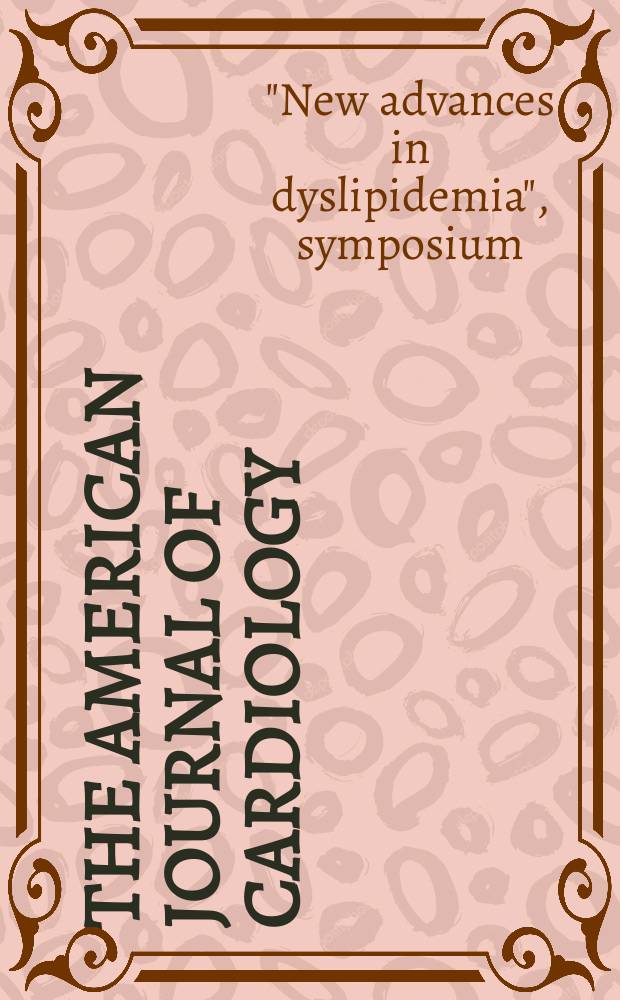 The American journal of cardiology : Official journal of the American college of cardiology A publication of the Yorke group. Vol.82, №12A : "New advances in dyslipidemia", symposium (1998; Tampa, Fla)