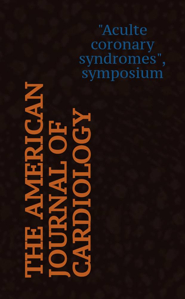 The American journal of cardiology : Official journal of the American college of cardiology A publication of the Yorke group. Vol.85, №5A : "Aculte coronary syndromes", symposium (1999; Millbrae, Calif.)