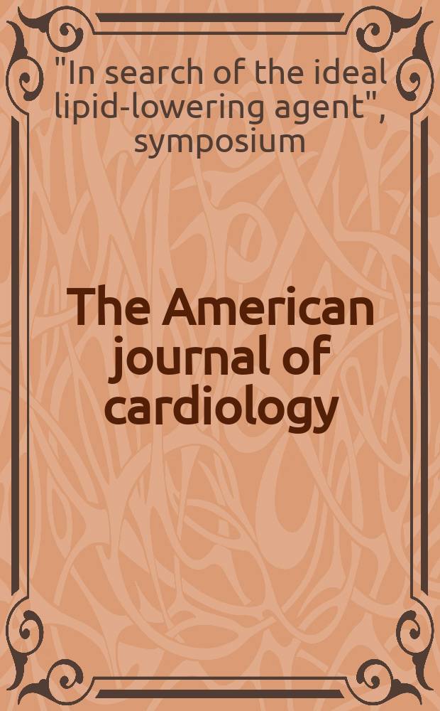 The American journal of cardiology : Official journal of the American college of cardiology A publication of the Yorke group. Vol.87, №5A : "In search of the ideal lipid lowering agent", symposium (2000; Stockholm)