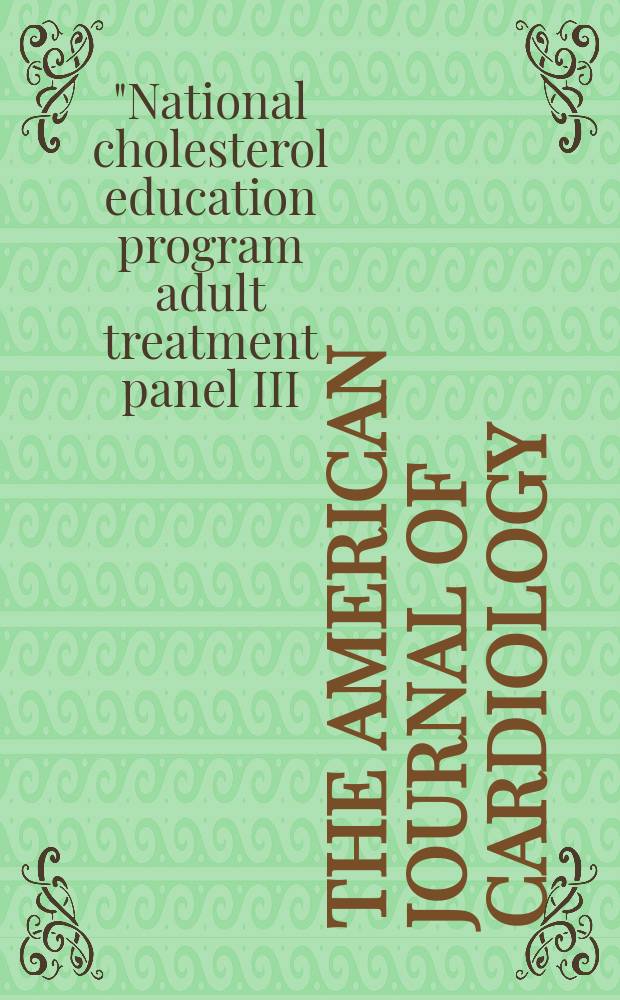 The American journal of cardiology : Official journal of the American college of cardiology A publication of the Yorke group. Vol.89, №5A : "National cholesterol education program adult treatment panel III: the impact and implementation of the new treatment guidelines", symposium (2001; New York)