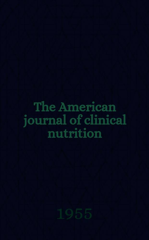 The American journal of clinical nutrition : A journal reporting the practical application of our world-wide knowledge of nutrition