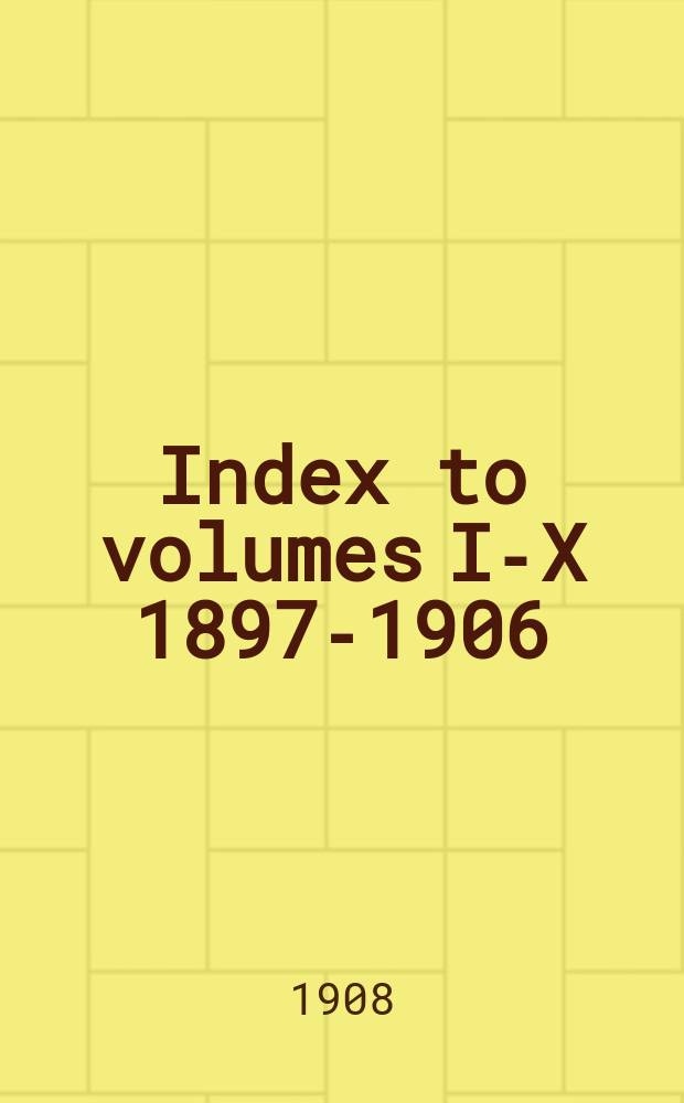 Index to volumes I-X 1897-1906