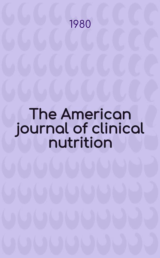 The American journal of clinical nutrition : A journal reporting the practical application of our world-wide knowledge of nutrition. Vol.33, №11