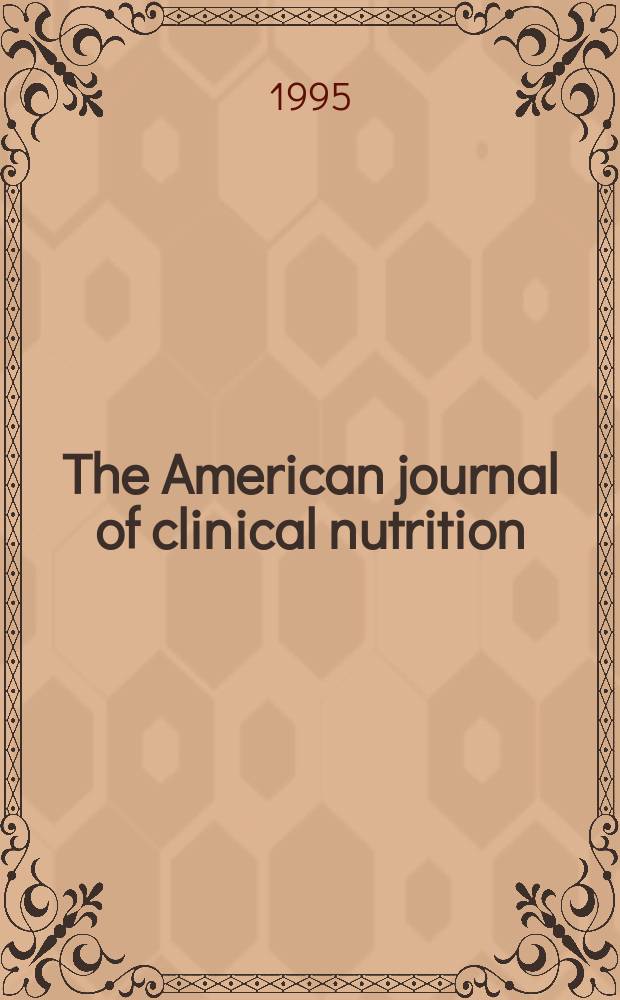 The American journal of clinical nutrition : A journal reporting the practical application of our world-wide knowledge of nutrition. Vol.61, №1