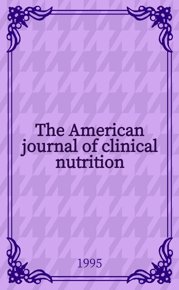 The American journal of clinical nutrition : A journal reporting the practical application of our world-wide knowledge of nutrition. Vol.62, №5