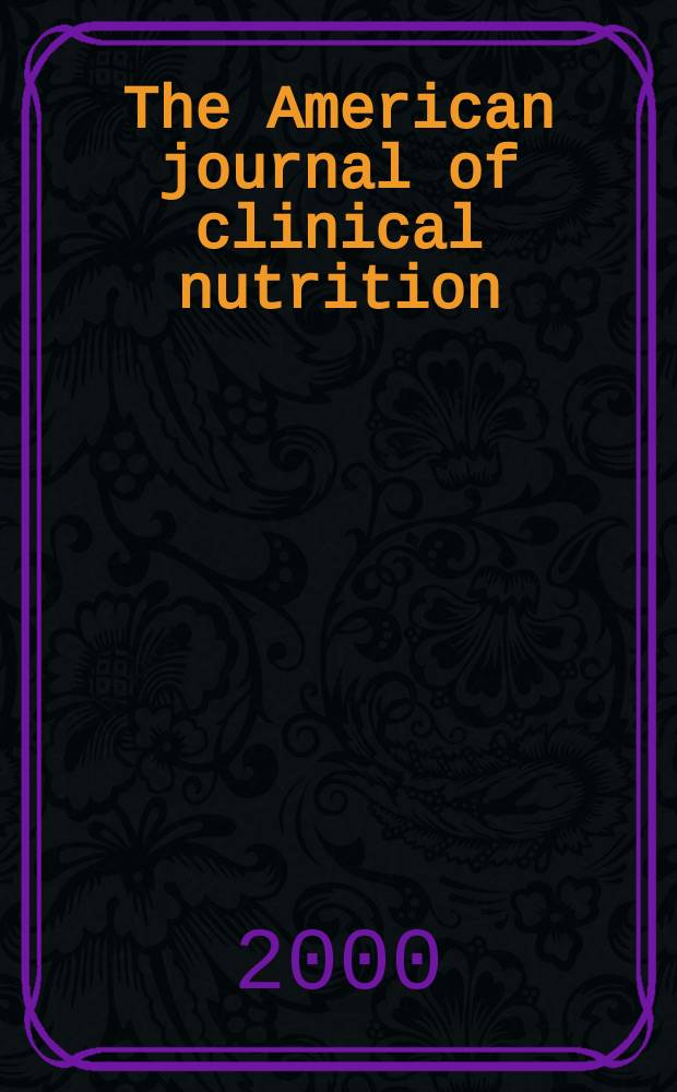 The American journal of clinical nutrition : A journal reporting the practical application of our world-wide knowledge of nutrition. Vol.71, №6