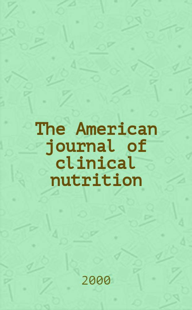 The American journal of clinical nutrition : A journal reporting the practical application of our world-wide knowledge of nutrition. Vol.72, №6