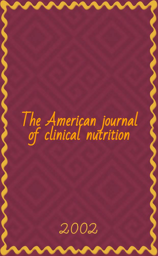 The American journal of clinical nutrition : A journal reporting the practical application of our world-wide knowledge of nutrition. Vol.76, №2
