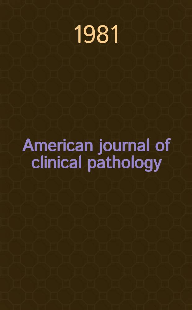 American journal of clinical pathology : Official publication of American society of clinical pathologists. Vol.76, №4