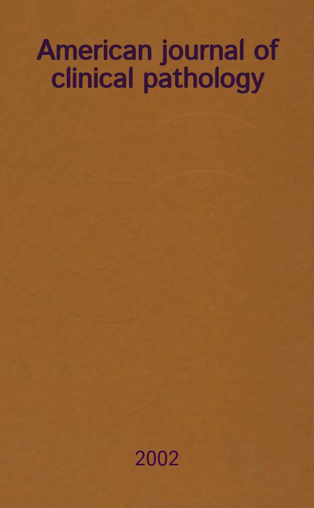 American journal of clinical pathology : Official publication of American society of clinical pathologists. Vol.118, №6