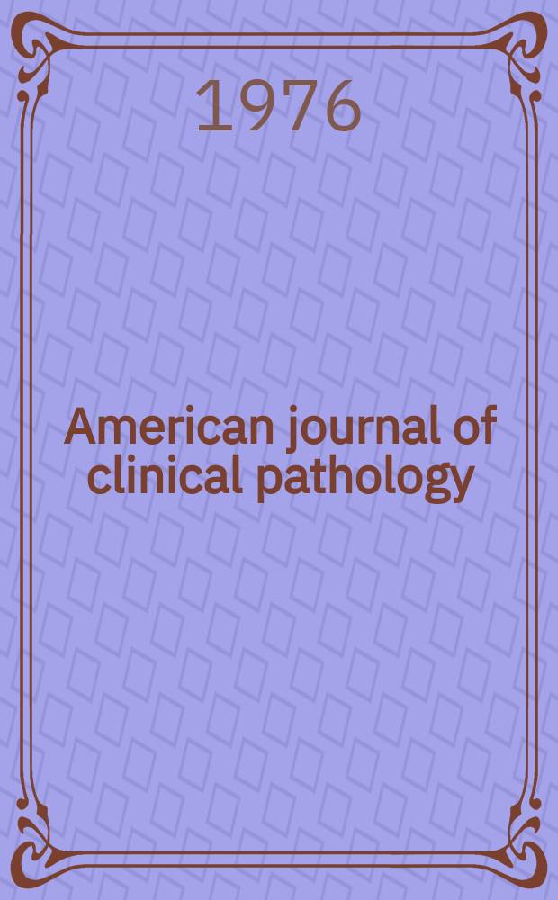 American journal of clinical pathology : Official publication of American society of clinical pathologists. Vol.66, №1