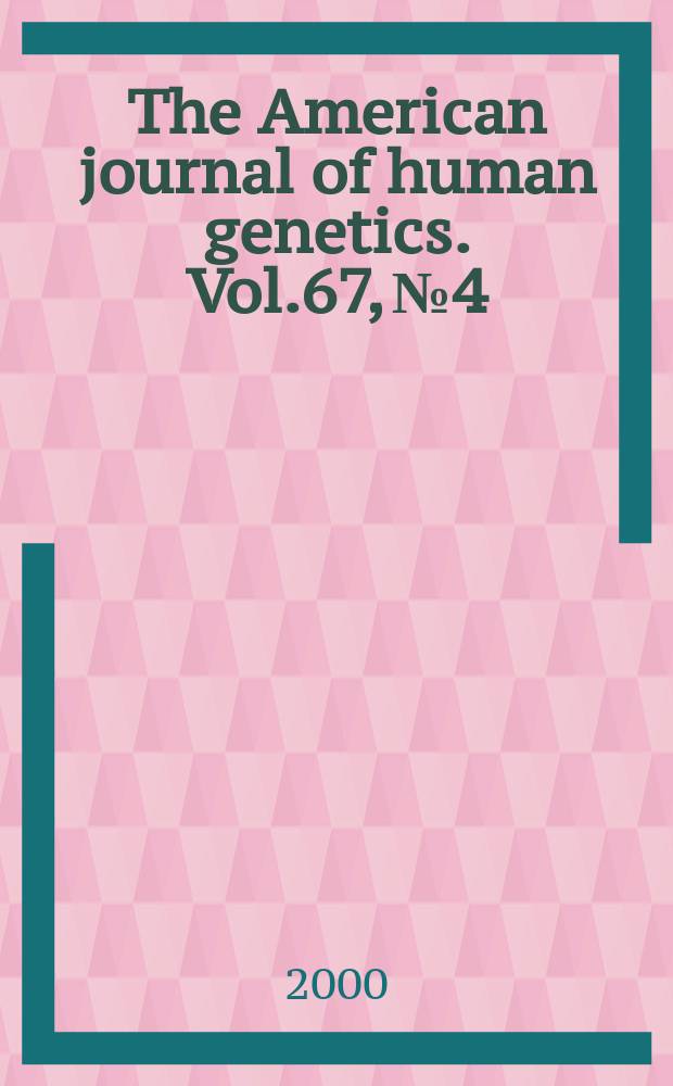 The American journal of human genetics. Vol.67, №4