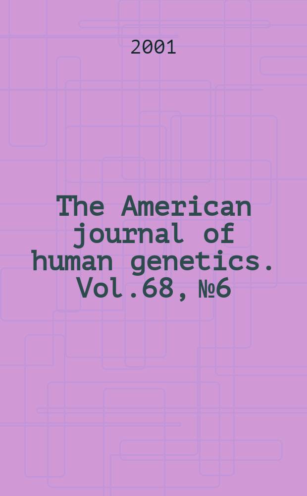 The American journal of human genetics. Vol.68, №6