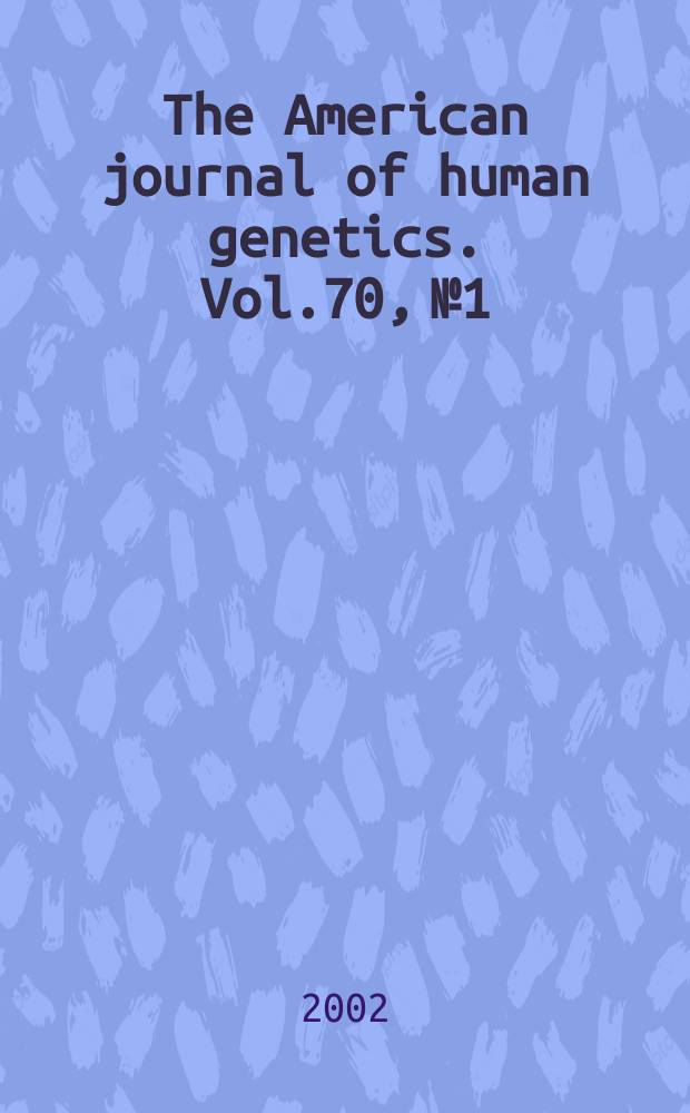 The American journal of human genetics. Vol.70, №1