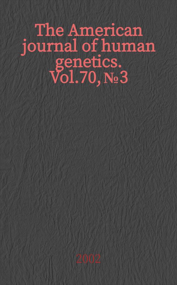 The American journal of human genetics. Vol.70, №3