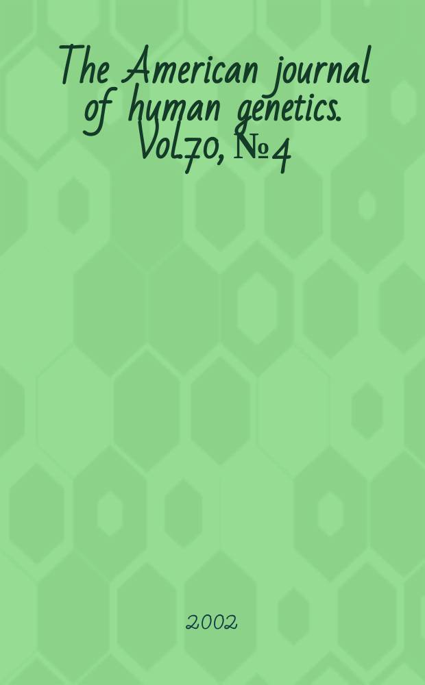 The American journal of human genetics. Vol.70, №4