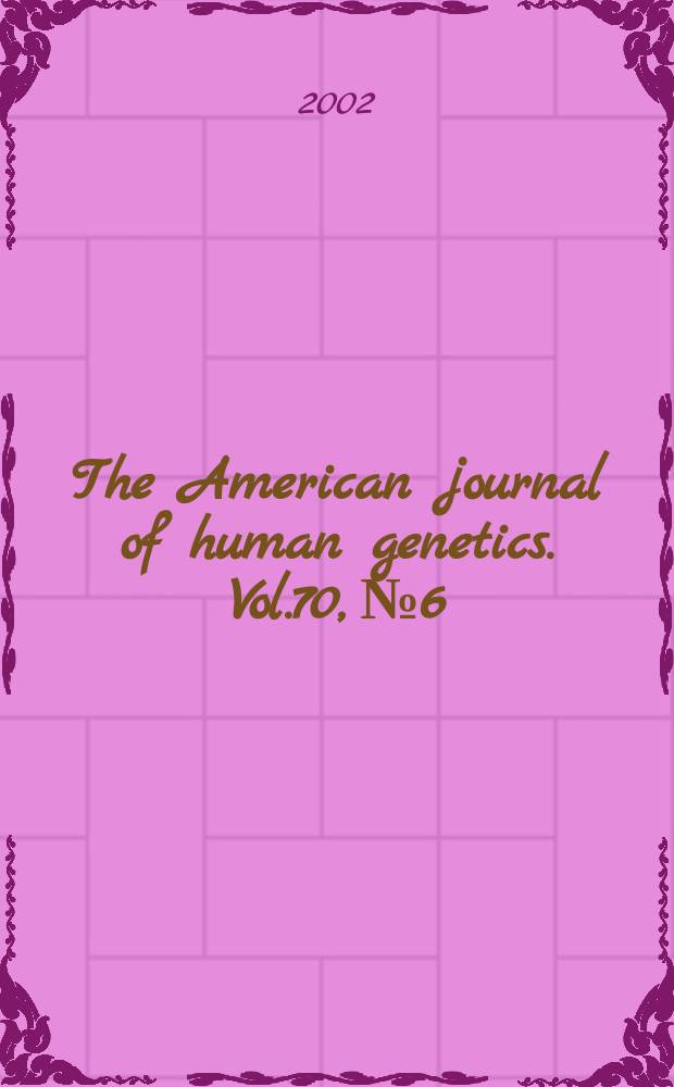 The American journal of human genetics. Vol.70, №6