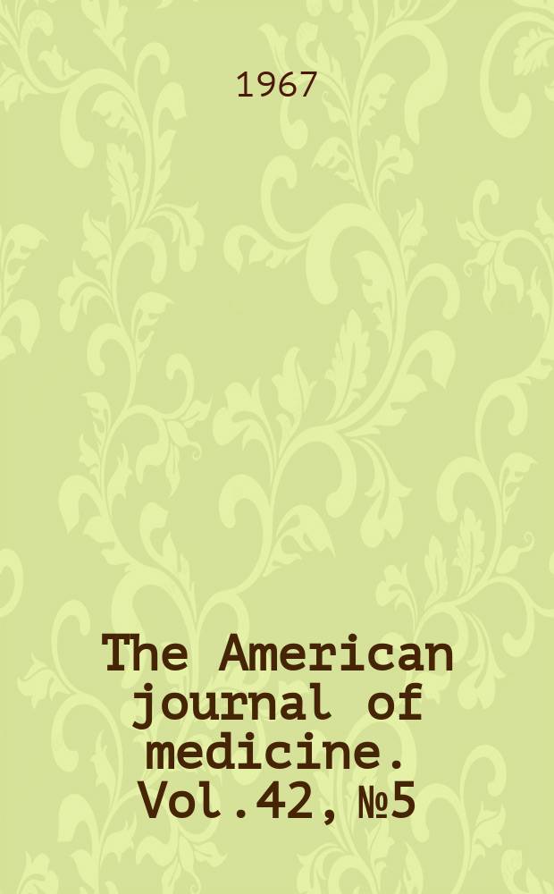 The American journal of medicine. Vol.42, №5 : (Symposium on antidiuretic hormones)