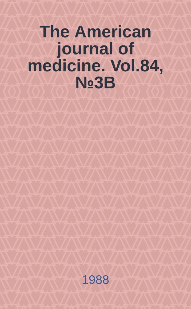 The American journal of medicine. Vol.84, №3B : Expanding role of calcium antagonists in cardiovascular therapy