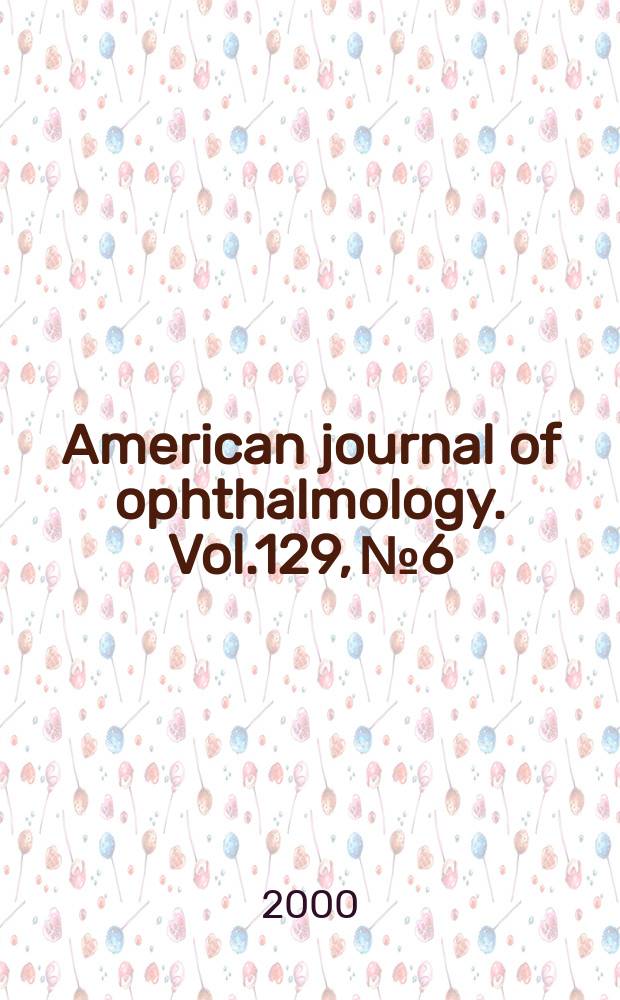 American journal of ophthalmology. Vol.129, №6