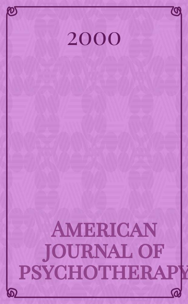 American journal of psychotherapy : Offic. organ of the Assoc. for the advancement of psychotherapy. Vol.54, №4