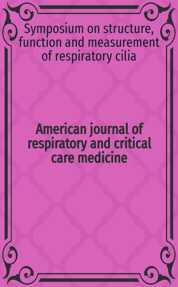 American journal of respiratory and critical care medicine : An offic. journal of the American thoracic soc., Med. sect. of the American lung assoc. Formerly the American review of respiratory disease. Vol.93, №3(P.2) : Symposium on structure function and measurement of respiratory cilia. Durham. 1965