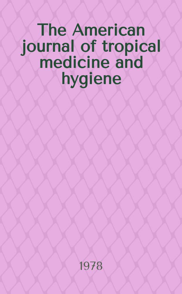 The American journal of tropical medicine and hygiene : Combining the American journal of tropical medicine and the Journal of the National malaria society Official organ of the American society of tropical medicine and hygiene. Vol.27, №1(P.2) : (Membership directory)