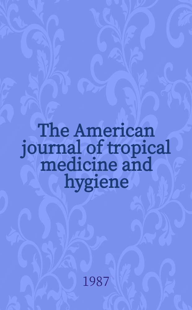 The American journal of tropical medicine and hygiene : Combining the American journal of tropical medicine and the Journal of the National malaria society Official organ of the American society of tropical medicine and hygiene. Vol.37, №3