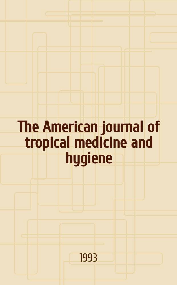 The American journal of tropical medicine and hygiene : Combining the American journal of tropical medicine and the Journal of the National malaria society Official organ of the American society of tropical medicine and hygiene. Vol.49, №3