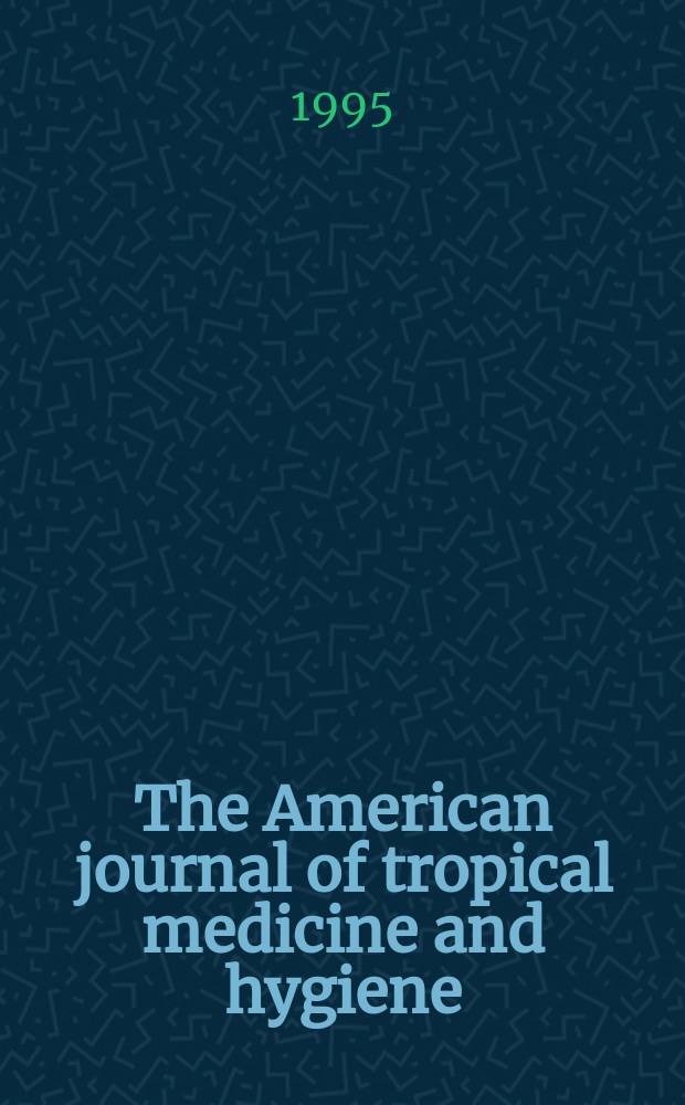 The American journal of tropical medicine and hygiene : Combining the American journal of tropical medicine and the Journal of the National malaria society Official organ of the American society of tropical medicine and hygiene. Vol.53, №2