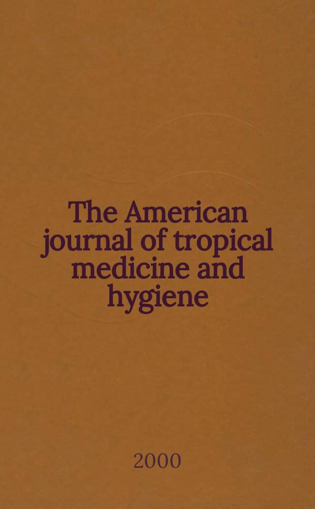 The American journal of tropical medicine and hygiene : Combining the American journal of tropical medicine and the Journal of the National malaria society Official organ of the American society of tropical medicine and hygiene. Vol.63, №5/6